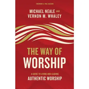 The Way of Worship: A Guide to Living and Leading Authentic Worship