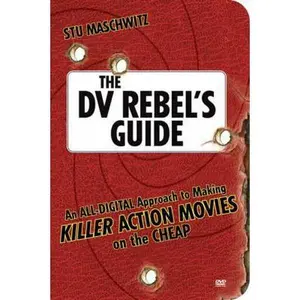 USED-The DV Rebel's Guide: An All-Digital Approach to Making Killer Action Movies on the Cheap by Stu Maschwitz (Paperback)