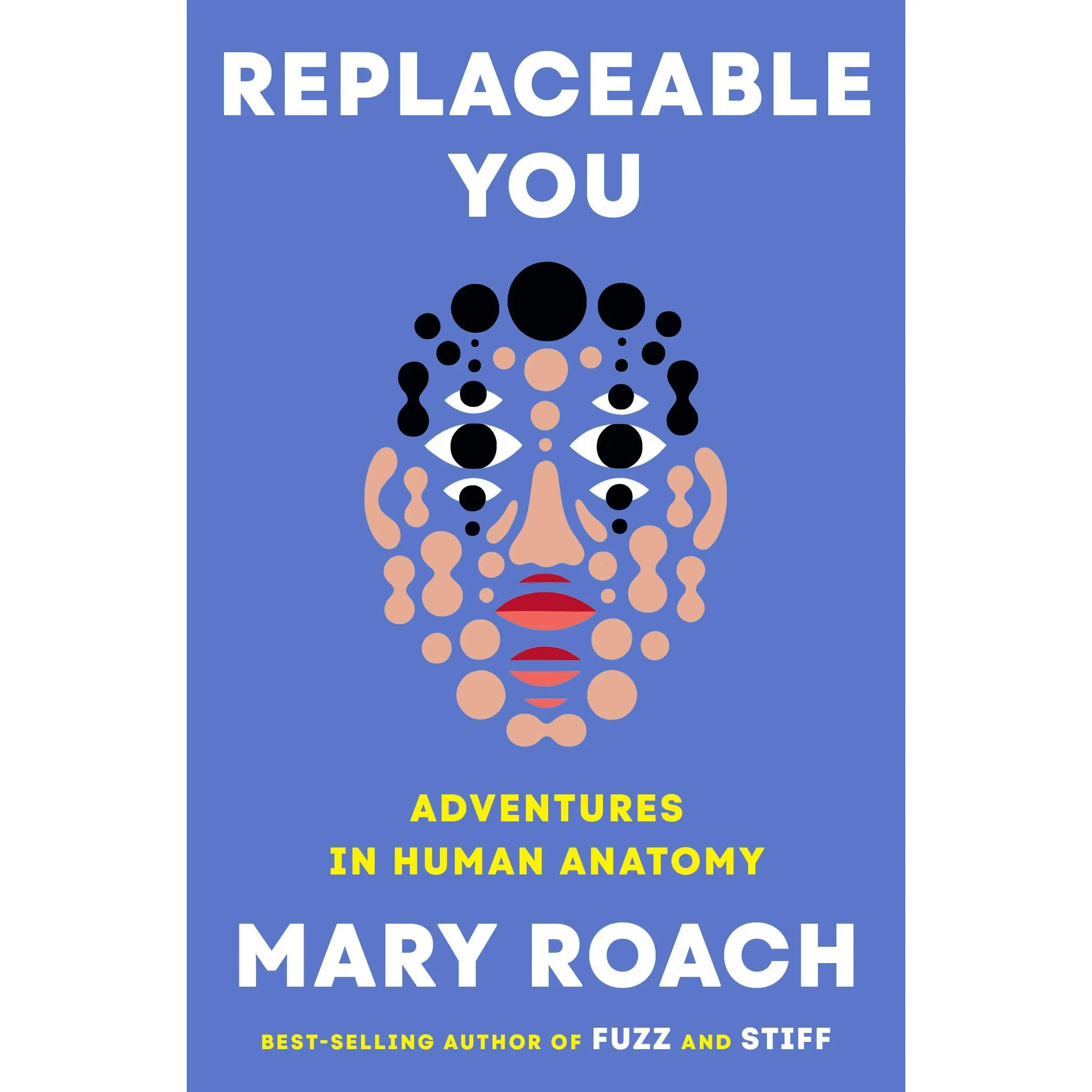 Replaceable You: Adventures in Human Anatomy -- Mary Roach - Hardcover