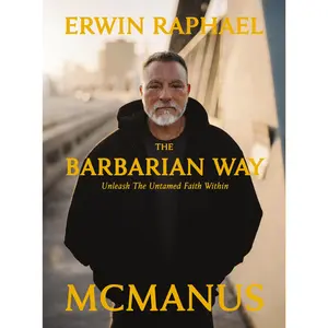 The Barbarian Way: Unleash the Untamed Faith Within by Erwin Raphael McManus [Hardback Book]