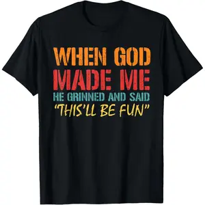 When God Made Me He Grinned And Said Funny Saying Joke Meme T-Shirt