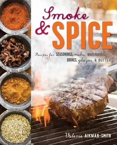 USED-Smoke and Spice: Recipes for Seasonings, Rubs, Marinades, Brines, Glazes & Butters by Aikman-Smith, Valerie (Hardcover)