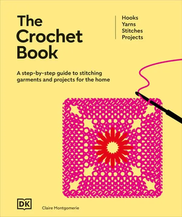 The Crochet Book: A Step-By-Step Guide to Stitching Garments and Projects for the Home -- DK, Hardcover