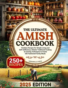 The Ultimate Amish Cookbook: Timeless Recipes for Simple Living and Self-Sufficiency – Master Traditional Cooking & Canning Techniques to Create Old-Fashioned Family Meals Paperback – January 31, 2025