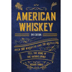 American Whiskey (Second Edition): Over 300 Whiskeys and 110 Distillers Tell the Story of the Nation's Spirit