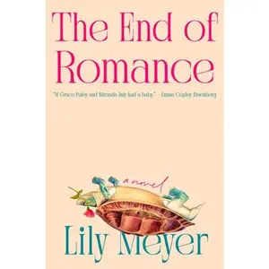The End of Romance -- Lily Meyer, Hardcover
