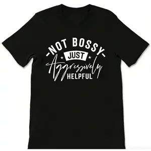 Unisex T Shirt with Not Bossy Just Aggressively Helpful Graphic Design Humorous Casual Tee