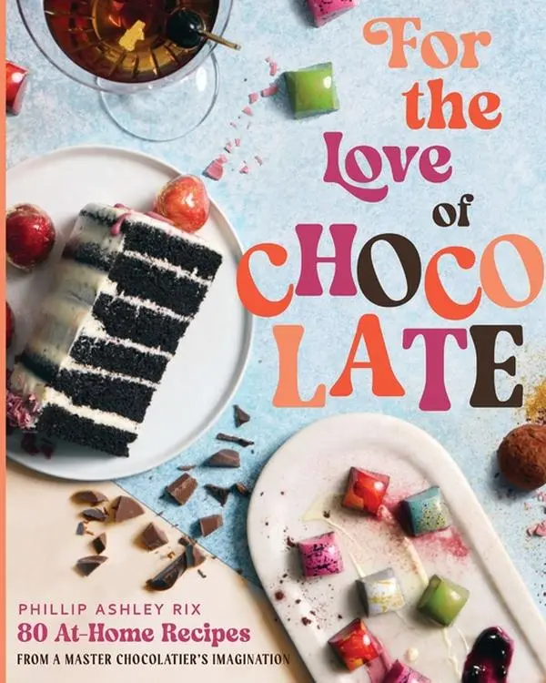 For the Love of Chocolate: 80 At-Home Recipes from a Master Chocolatier's Imagination (a Confectionery Cookbook) - The Perfect Gift for Dessert Lovers by Phillip Ashley Rix (Hardcover)