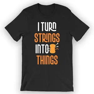 Unisex I Turn Strings Into Things T-Shirt Crochet Lover T-Shirt