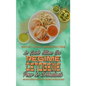 USED-Le Guide Ultime Du R?gime C?tog?ne Pour Les D?butants: Guide Simple Du D?butant Pour Une Perte De Poids Rapide Et Un Mode De Vie C?tog?ne (Ketogenic D by Myers, Britney (Hardcover)