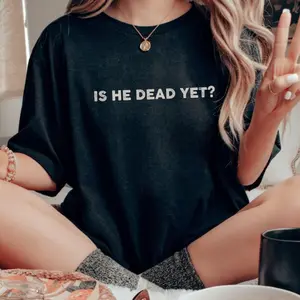 Is He Dead Yet Tshirt, Trending T-Shirt, 2025 Political Statement Shirt