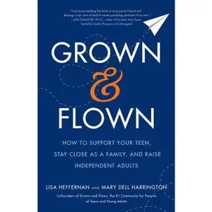 USED-Grown and Flown: How to Support Your Teen, Stay Close as a Family, and Raise Independent Adults by Heffernan, Lisa (Hardcover)