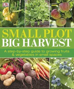 USED-Small Plot, Big Harvest: A Step-By-Step Guide to Growing Fruits and Vegetables in Small Spaces by DK (Paperback)