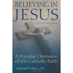 USED-Believing in Jesus: A Popular Overview of the Catholic Faith (Fifth Revised Edition) by Leonard Foley O.F.M. (Paperback)