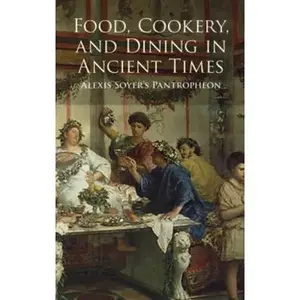 USED-Food, Cookery, and Dining in Ancient Times: Alexis Soyer's Pantropheon by Alexis Soyer (Paperback)