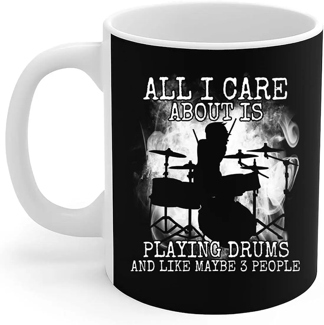 Drummer Mug All I Care About Is Playing The Drums And Like Maybe 3 People Gift Coffee Mug 11oz