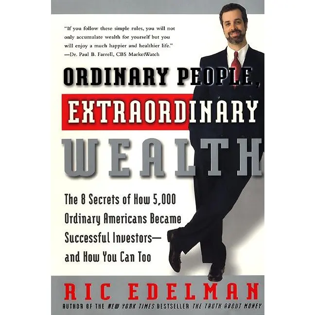 Ordinary People, Extraordinary Wealth: The 8 Secrets of How 5,000 Ordinary Americans Became Successful Investors--and How You Can Too by Ric Edelman [Paperback Book]
