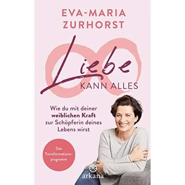 USED-Liebe kann alles: Wie du mit deiner weiblichen Kraft zur Schöpferin deines Lebens wirst - Das Transformationsprogramm by Eva-Maria Zurhorst (Hardcover)