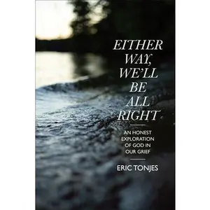 USED-Either Way, We'll Be All Right: An Honest Exploration of God in Our Grief by Tonjes, Eric (Paperback)