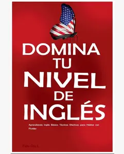 Domina tu Nivel de Inglés: Aprendiendo Inglés Básico: Técnicas Efectivas para Hablar con Fluidez - Inglés para Principiantes