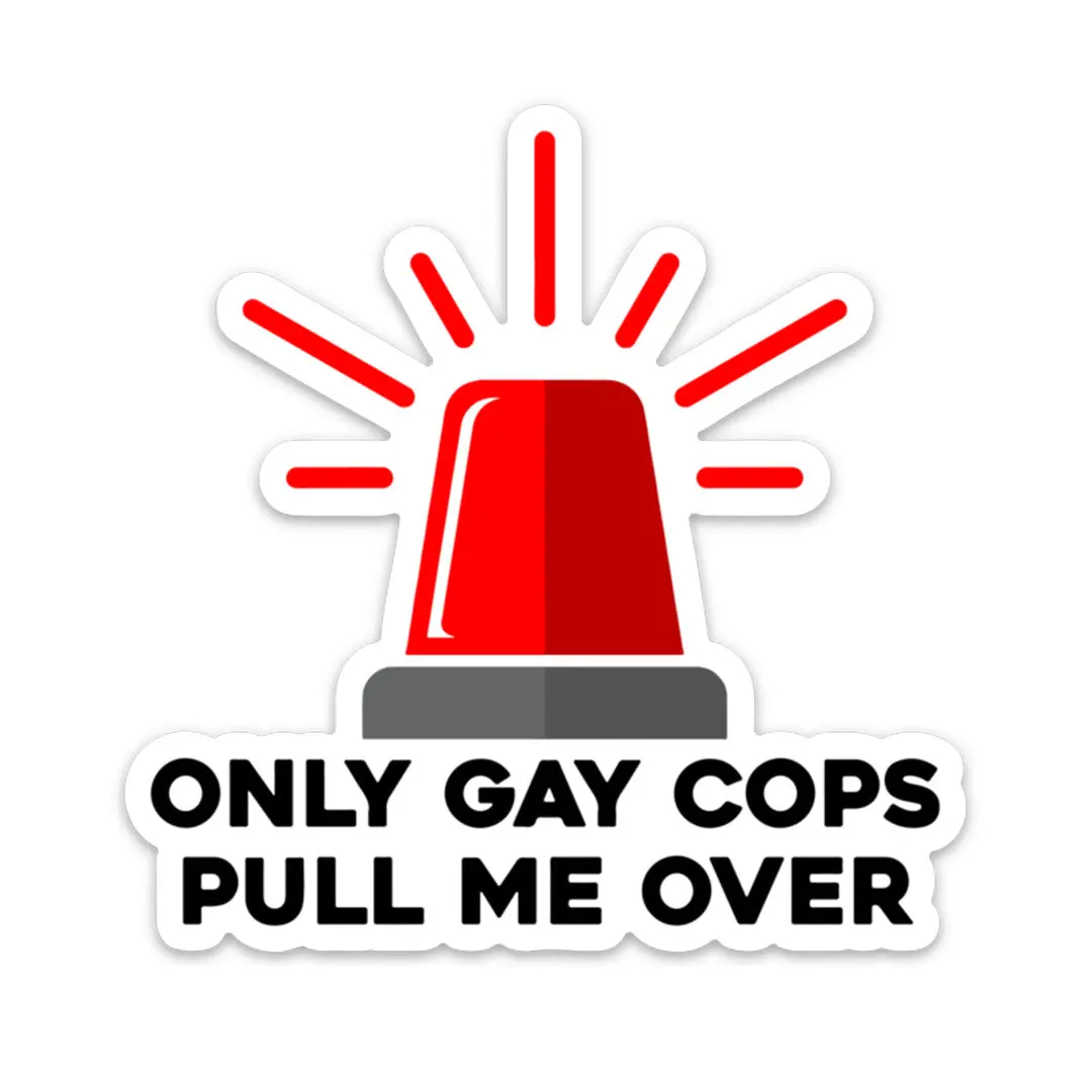 Only Gay Cops Pull Me Over Vinyl Sticker, Funny Joke Car Bumper Decal, Humorous Window Sticker
