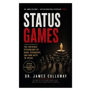 Status Games: The Invisible Psychology of Rank, Hierarchy, and Who Gets to Speak (Dr. James Calloway: Applied Behavioral Psychology)