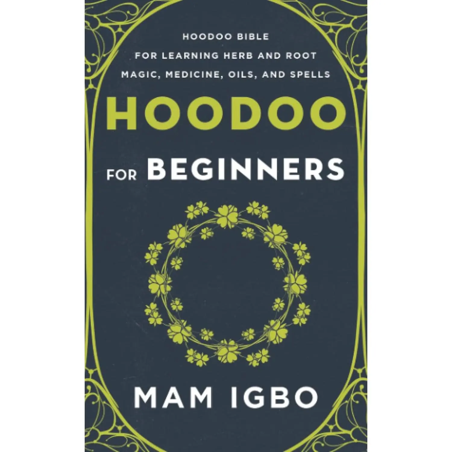 Hoodoo for Beginners: Hoodoo Bible for Learning Herb and Root Magic, Medicine, Oils, and Spells