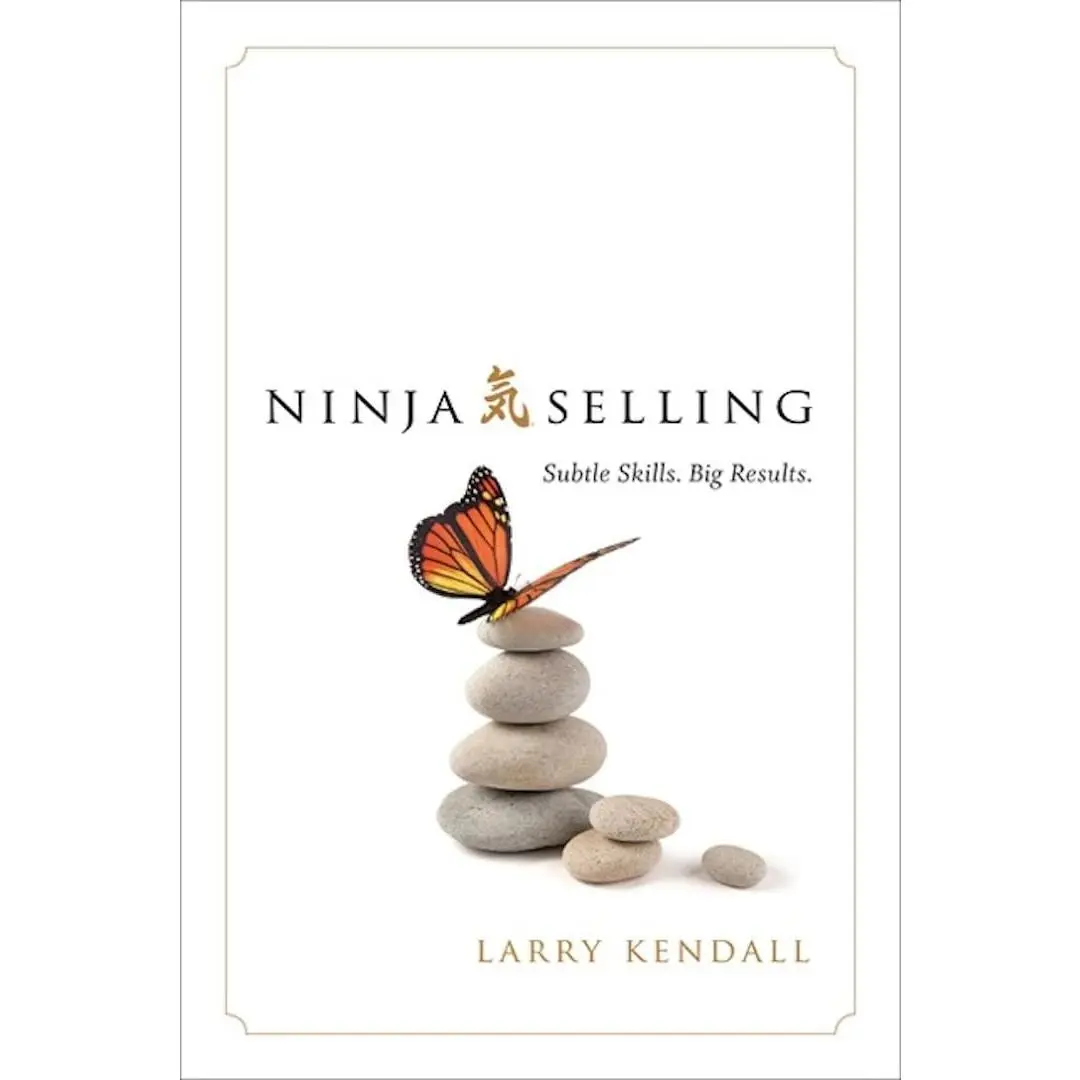 Ninja Selling: Subtle Skills. Big Results. -- Larry Kendall - Hardcover