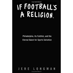 USED-If Football's a Religion, Why Don't We Have a Prayer?: Philadelphia, Its Faithful, and the Eternal Quest for Sports Salvation by Jere Longman (Hardcover)