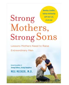 Strong Mothers, Strong Sons: Lessons Mothers Need to Raise Extraordinary Men - Paperback