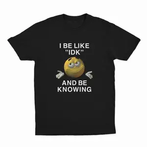 I Be Like "IDK" and Be Knowing Graphic Tee