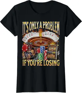 Only A Problem If You're Losing Funny Gambling Bootleg Vintage Graphic Tees Menswear Casual Cotton Streetwear T Shirts for Women Unisex