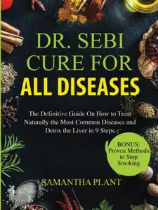 Dr. Sebi Cure for all Diseases The Definitive Guide On How to Treat Naturally the Most Common Diseases and Detox the Liver in 9 Steps Paperback