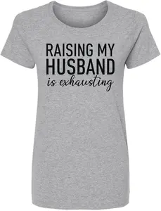 Raising My Husband Is Exhausting Printed T-Shirt Funny Wife Shirt 100% Cotton Crewneck Tee