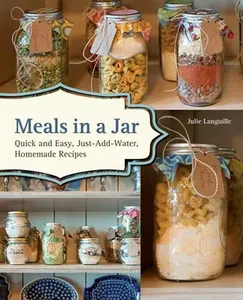 Meals in a Jar: Quick and Easy, Just-Add-Water, Homemade Recipes -- Julie Languille, Paperback