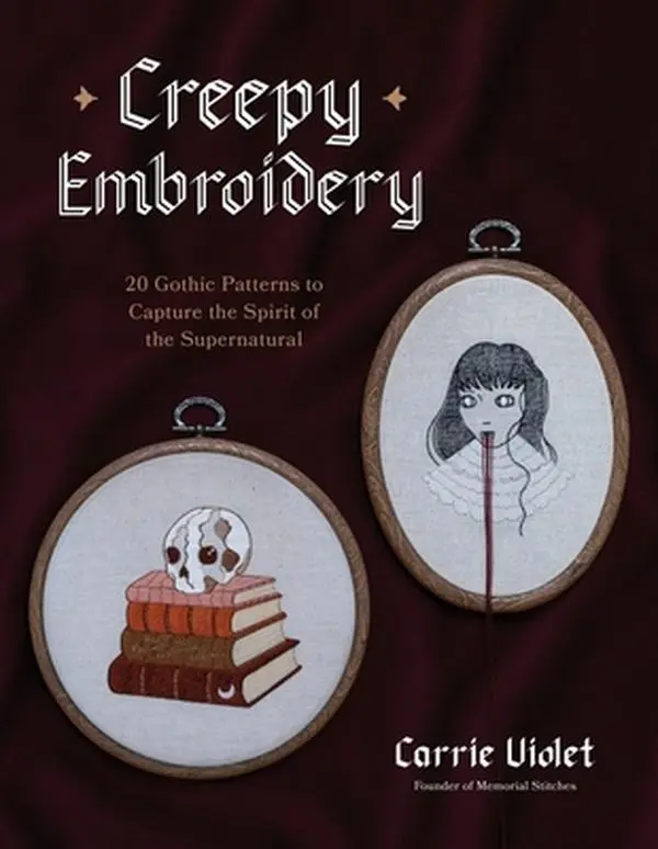 Creepy Embroidery: 20 Gothic Patterns to Capture the Spirit of the Supernatural -- Carrie Violet - Paperback