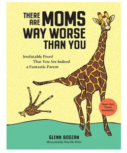 There Are Moms Way Worse Than You: Irrefutable Proof That You Are Indeed a Fantastic Parent Hardcover