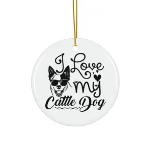 I LOVE MY CATTLE DOG ORNAMENT, CHRISTMAS DECORATIONS, 3 INCHES CIRCLE ORNAMENT, CERAMIC ORNAMENT