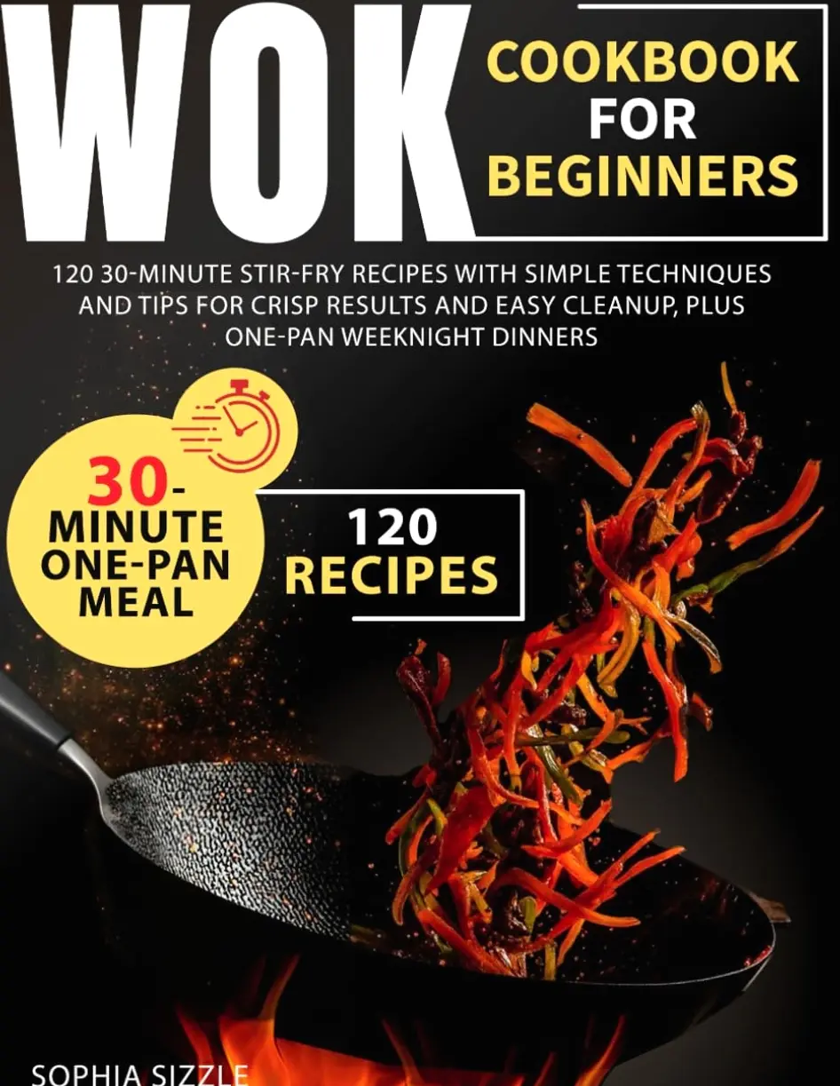WOK COOKBOOK FOR BEGINNERS: 120 30-Minute Stir-Fry Recipes with Simple Techniques and Tips for Crisp Results and Easy Cleanup, Plus One-Pan Weeknight Dinners | Full Color Edition Paperback – November 7, 2025