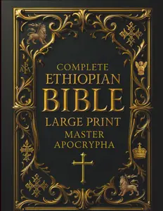 Ethiopian Bible in English Complete (Large Print) – Illustrated & Annotated: Master Apocrypha and Deuterocanonical Texts, including 1 Enoch, Jubilees, ... of the Covenant, and Other Lost Scriptures