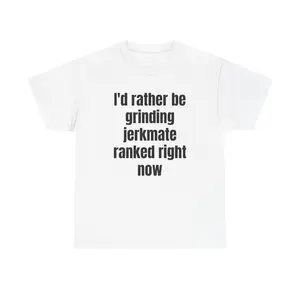 I'd rather be grinding jerkmate ranked right now T-Shirt | Text Graphic Tee