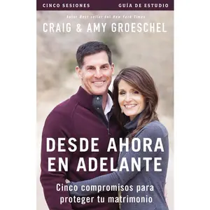 Desde ahora en adelante - Guía de estudio: Cinco compromisos a prueba de fallas en tu matrimonio