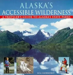 USED-Alaska's Accessible Wilderness: A Traveler's Guide to AK State Parks by Sherwonit, Bill (Paperback)
