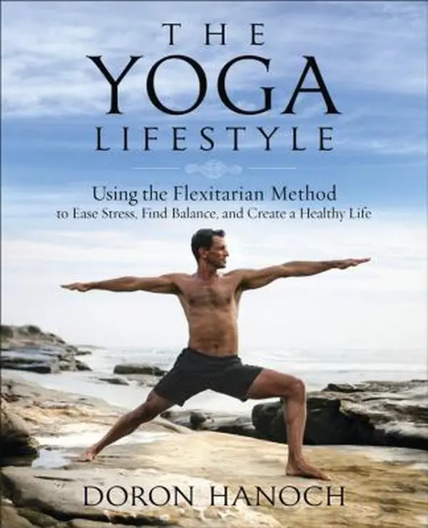 USED-The Yoga Lifestyle: Using the Flexitarian Method to Ease Stress, Find Balance, and Create a Healthy Life by Hanoch, Doron (Paperback)