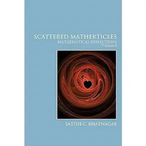 USED-Scattered Matherticles: Mathematical Reflections Volume I by Bhatnagar, Satish C. (Paperback)