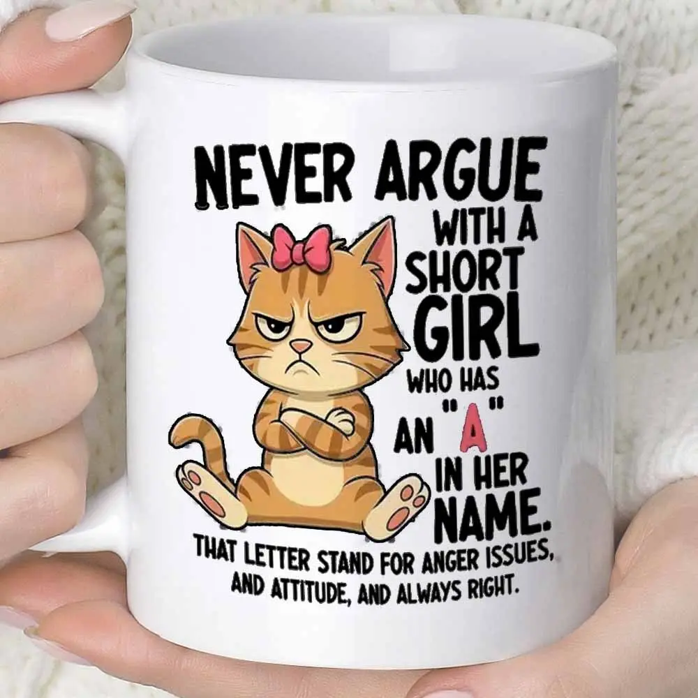 Sturdy Lightweight Ceramic Printed Funny Angry Cat Mug - "Never Argue With A Short Girl Who Has A [Letter] In Her Name" Sassy Coffee Cup, Women's Gift Idea, 11Oz