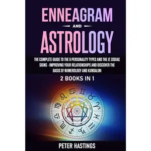 Enneagram and Astrology: 2 Books In 1 - The Complete Guide to the 9 Personality Types and the 12 Zodiac Signs - Improving Your Relationships and Discover the basis of Numerology and Kundalini