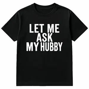 Best Gift for Wifey Let Me Ask My Hubby Women's T Shirt Funny Anniversary Birthday Mother's Day Present Humorous Couples Gift Idea For Her