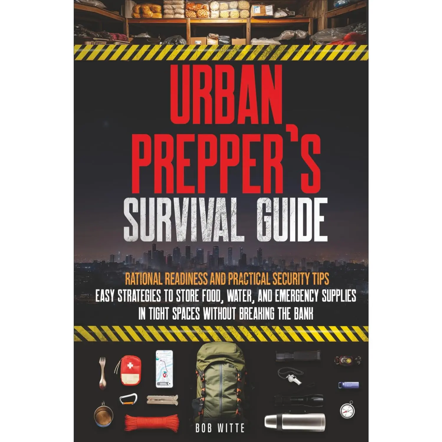 Urban Prepper's Survival Guide: -Rational Readiness and Practical Security Tips- Easy Strategies to Store Food, Water, and Emergency Supplies in Tight Spaces Without Breaking the Bank