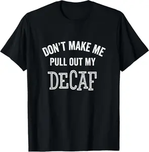 Funny Sarcastic Decaf Don't Make Me Coffee Tea Decaffeinated T-Shirt